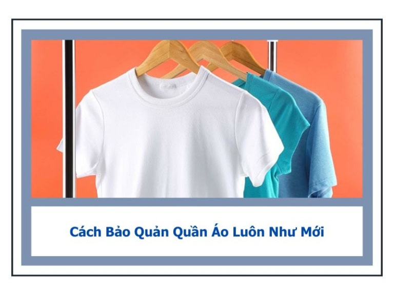 Cách Bảo Quản Quần Áo Luôn Như Mới