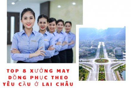 Top 8 Xưởng May Đồng Phục Theo Yêu Cầu Ở Lai Châu